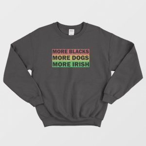 More Blacks More Dogs More Irish Sweatshirt Vintage