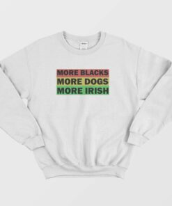More Blacks More Dogs More Irish Sweatshirt Vintage 2