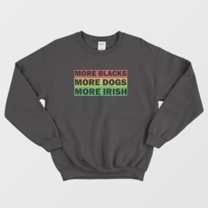 More Blacks More Dogs More Irish Sweatshirt Vintage 3