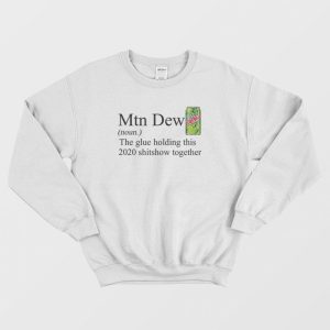 Mountain Dew The Glue Holding This 2020 Shitshow Sweatshirt