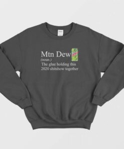 Mountain Dew The Glue Holding This 2020 Shitshow Sweatshirt 2