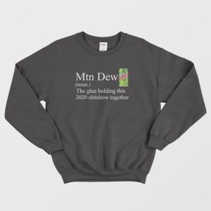 Mountain Dew The Glue Holding This 2020 Shitshow Sweatshirt