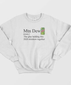 Mountain Dew The Glue Holding This 2020 Shitshow Sweatshirt 4
