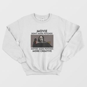 Movie Don’t Make Psychos Movies Make Psychos More Creative Scream Sweatshirt