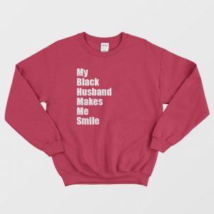 My Black Husband Makes Me Smile Sweatshirt 3