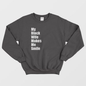 My Black Wife Makes Me Smile Sweatshirt 4