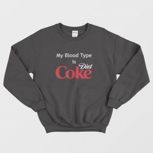 My Blood Type is Diet Coke Sweatshirt