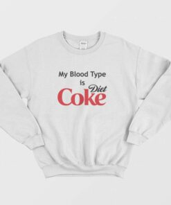 My Blood Type is Diet Coke Sweatshirt 2