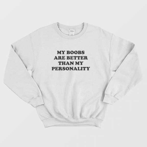 My Boobs Are Better Than My Personality Sweatshirt