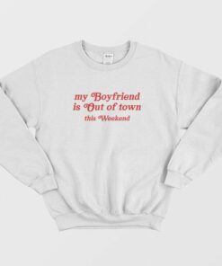 My Boyfriend Is Out Of Town This Weekend Sweatshirt 1