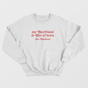 My Boyfriend Is Out Of Town This Weekend Sweatshirt