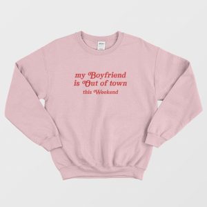 My Boyfriend Is Out Of Town This Weekend Sweatshirt