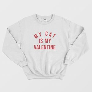 My Cat Is My Valentine Sweatshirt