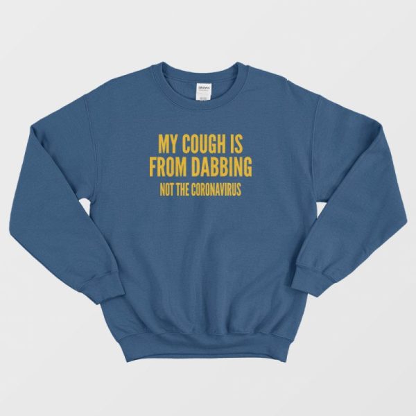 My Cough Is From Dabbing Not The Coronavirus Sweatshirt