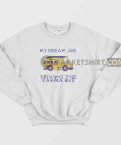 My Dream Job Driving the Karma Bus Sweatshirt 2 My Dream Job Driving the Karma Bus Sweatshirt 3
