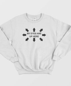 My Eyes Are Up Here Sweatshirt 1