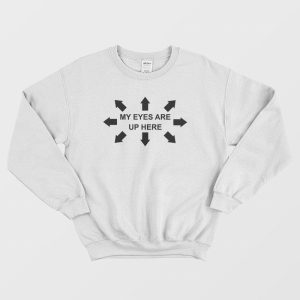 My Eyes Are Up Here Sweatshirt