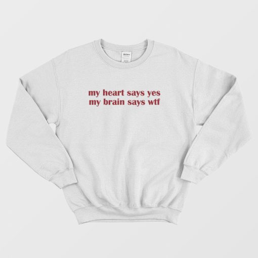 My Heart Says Yes My Brain Says Wtf Sweatshirt