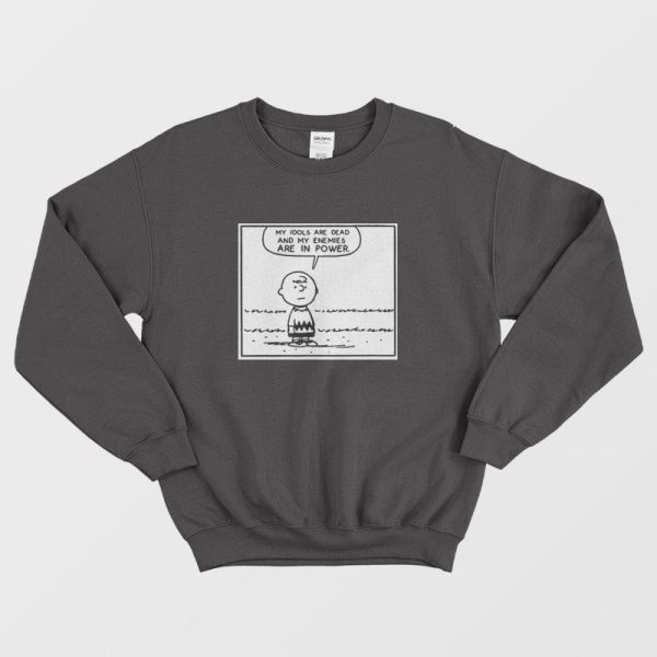 My Idols Are Dead and My Enemies Are In Power Sweatshirt