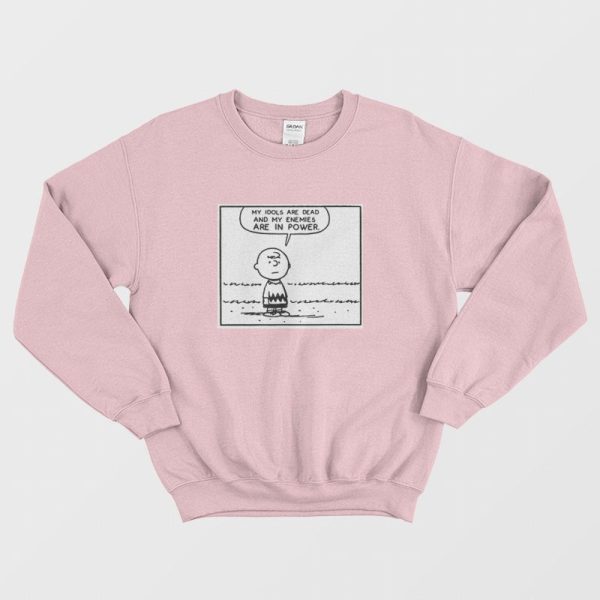 My Idols Are Dead and My Enemies Are In Power Sweatshirt