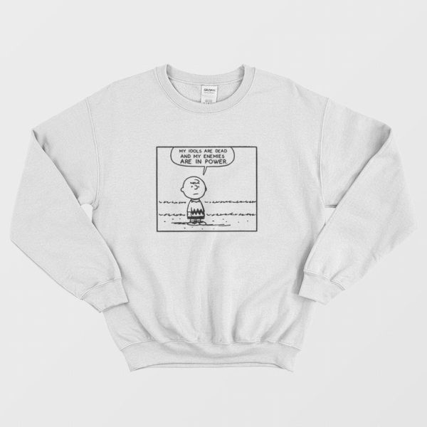 My Idols Are Dead and My Enemies Are In Power Sweatshirt