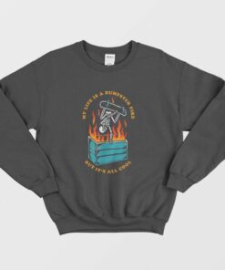 My Life Is A Dumpster Fire But Its All Cool Sweatshirt 1