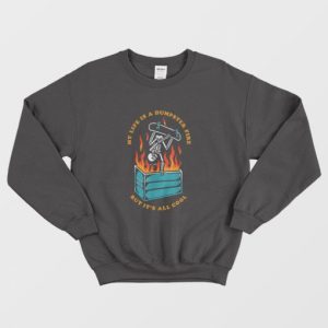 My Life Is A Dumpster Fire But Its All Cool Sweatshirt 3