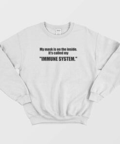 My Mask Is On The Inside Its Called My Immune System Sweatshirt 2