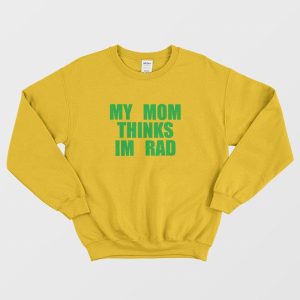 My Mom Thinks I’m Rad High School Musical Chad Sweatshirt