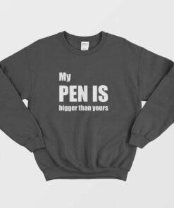 My Pen Is Bigger Than Yours Sweatshirt 1
