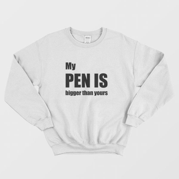 My Pen Is Bigger Than Yours Sweatshirt