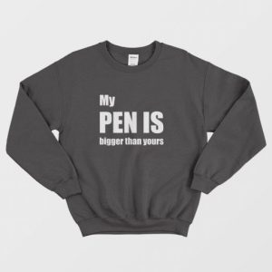 My Pen Is Bigger Than Yours Sweatshirt 3