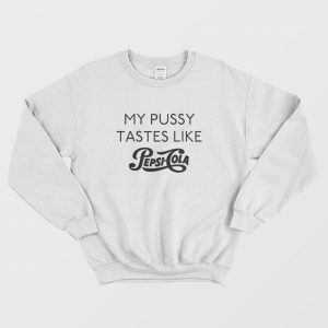 My Pussy Tastes Like Pepsi Cola Sweatshirt