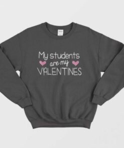 My Students Are My Valentine Cute Valentines Day Gift Sweatshirt 2
