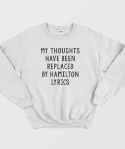 My Thoughts Have Been Replaced By Hamilton Lyrics Sweatshirt 3