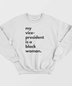 My Vice President Is A Black Woman Sweatshirt 2