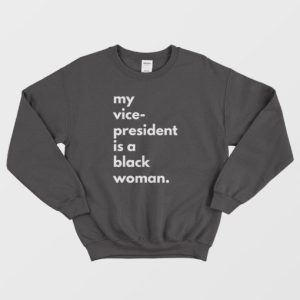 My Vice President Is A Black Woman Sweatshirt 3