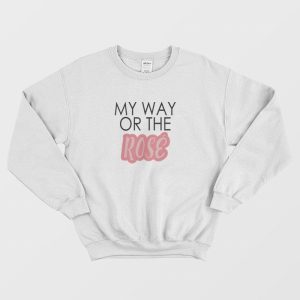 My Way Or The Rose Sweatshirt