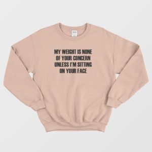 My Weight Is None Of Your Concern Sweatshirt