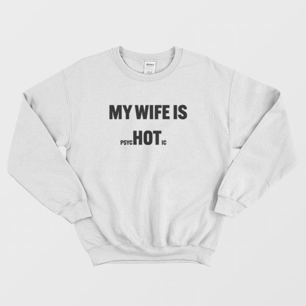 My Wife Is Hot Psychotic Sweatshirt