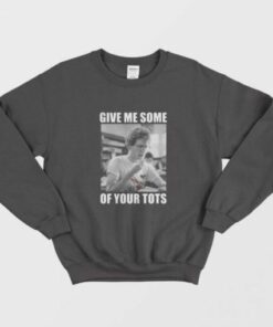 Napoleon Dynamite Give Me Some Of Your Tots Sweatshirt 2