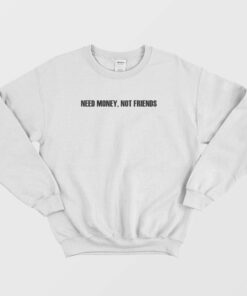 Need Money Not Friends Sweatshirt 2