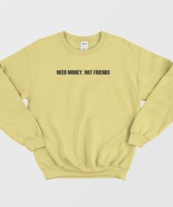 Need Money Not Friends Sweatshirt 3