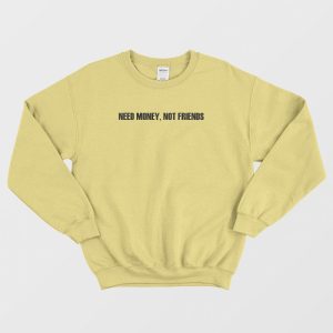 Need Money Not Friends Sweatshirt 3