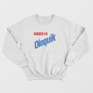 Need to The Diequik Sweatshirt