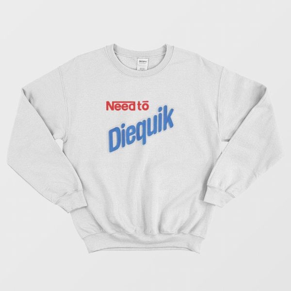 Need to The Diequik Sweatshirt