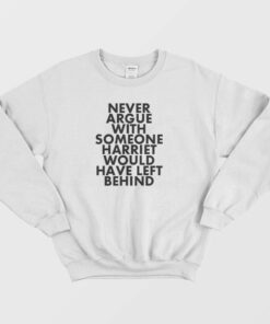 Never Argue Harriet Tubman Funny Sweatshirt 1