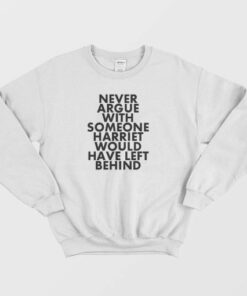 Never Argue Harriet Tubman Funny Sweatshirt 4