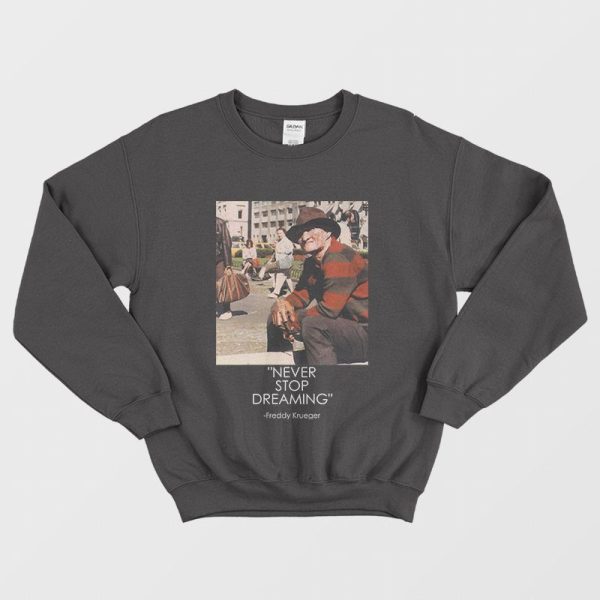 Never Stop Dreaming Freddy Krueger Sweatshirt