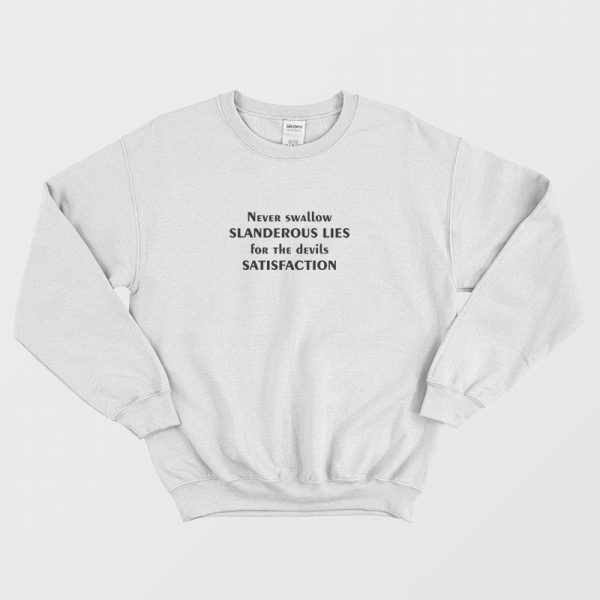 Never Swallow Slanderous Lies For The Devils Satisfaction Sweatshirt